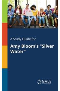 A Study Guide for Amy Bloom's Silver Water