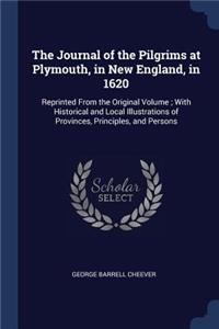 The Journal of the Pilgrims at Plymouth, in New England, in 1620: Reprinted From the Original Volume; With Historical and Local Illustrations of Provinces, Principles, and Persons