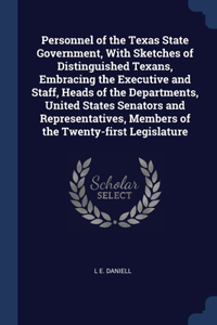 Personnel of the Texas State Government, With Sketches of Distinguished Texans, Embracing the Executive and Staff, Heads of the Departments, United States Senators and Representatives, Members of the Twenty-first Legislature