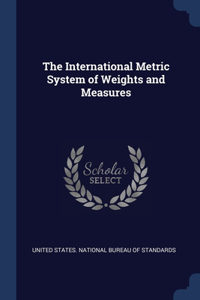 The International Metric System of Weights and Measures
