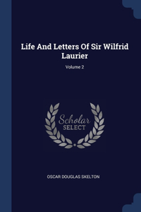 Life And Letters Of Sir Wilfrid Laurier; Volume 2