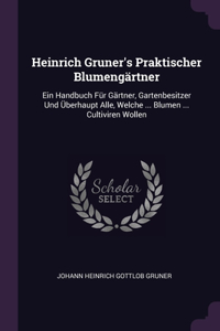Heinrich Gruner's Praktischer Blumengärtner