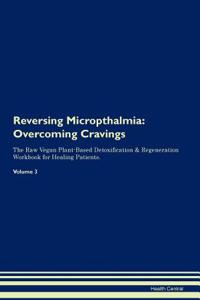 Reversing Micropthalmia: Overcoming Cravings the Raw Vegan Plant-Based Detoxification & Regeneration Workbook for Healing Patients. Volume 3