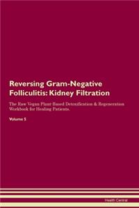 Reversing Gram-Negative Folliculitis: Kidney Filtration The Raw Vegan Plant-Based Detoxification & Regeneration Workbook for Healing Patients. Volume 5