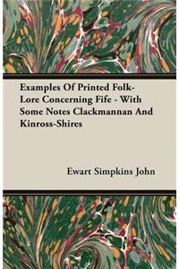 Examples of Printed Folk-Lore Concerning Fife - With Some Notes Clackmannan and Kinross-Shires