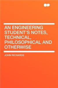 An Engineering Student's Notes, Technical, Philosophical and Otherwise