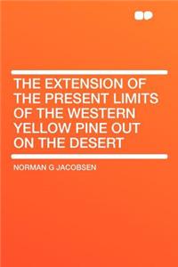 The Extension of the Present Limits of the Western Yellow Pine Out on the Desert