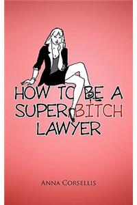 How to Be a Super Bitch Lawyer