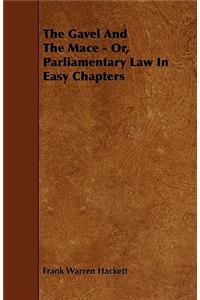 The Gavel and the Mace - Or, Parliamentary Law in Easy Chapters