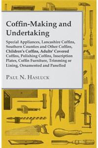Coffin-Making and Undertaking - Special Appliances, Lancashire Coffins, Southern Counties and Other Coffins, Children's Coffins, Adults' Covered Coffins, Polishing Coffins, Inscription Plates, Coffin Furniture, Trimming or Lining, Ornamented and Pa