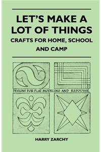 Let's Make A Lot Of Things - Crafts for Home, School and Camp