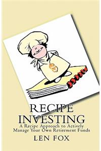 Recipe Investing: A Recipe Approach to Actively Manage Your Own Retirement Funds