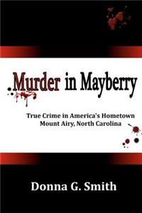 Murder in Mayberry: True Crime in America's Hometown, Mount Airy North Carolina