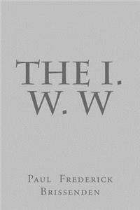 The I. W. W