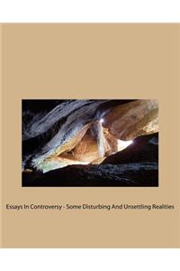 Essays In Controversy - Some Disturbing And Unsettling Realities