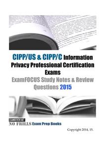 CIPP/US & CIPP/C Information Privacy Professional Certification Exams ExamFOCUS Study Notes & Review Questions 2015