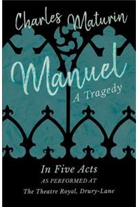 Manuel - A Tragedy - In Five Acts - As Performed at The Theatre Royal, Drury-Lane