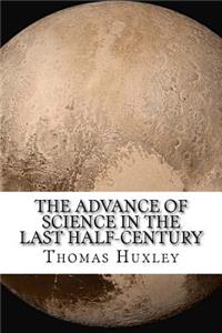 The Advance of Science in the Last Half-Century