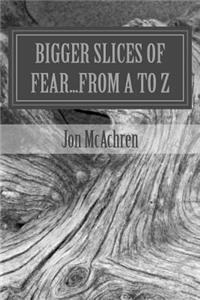 BIGGER Slices of Fear...From A to Z