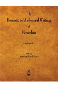 The Hermetic and Alchemical Writings of Paracelsus - Volume I