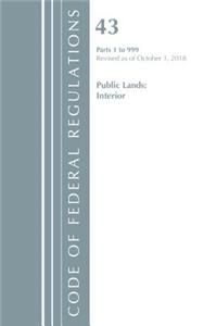 Code of Federal Regulations, Title 43 Public Lands: Interior 1-999, Revised as of October 1, 2018