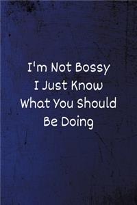I'm Not Bossy I Just Know What You Should Be Doing
