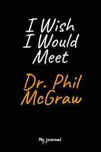 I Wish I Would Meet Dr. Phil McGraw