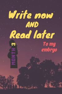 write now and read later, to my embryo