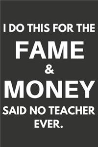 I Do This For The Fame & Money Said No Teacher Ever