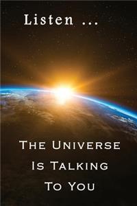 Listen ... The Universe is Talking to You