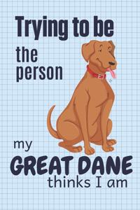 Trying to be the person my Great Dane Dog thinks I am