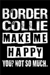 Border Collie Make Me Happy You Not So Much