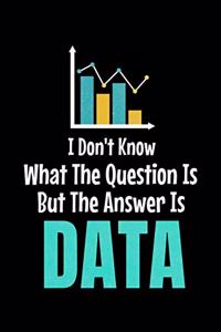 I Don't Know What The Question Is But The Answer Is Data