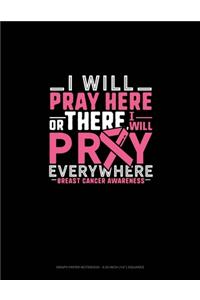 I Will Pray Here Or There I Will Pray Everywhere Breast Cancer Awareness