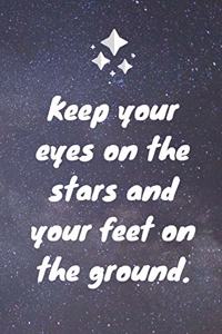 Keep your eyes on the stars and your feet on the ground.