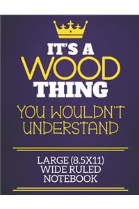 It's A Wood Thing You Wouldn't Understand Large (8.5x11) Wide Ruled Notebook