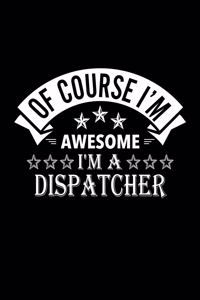 Of Course I'm Awesome I'm A Dispatcher