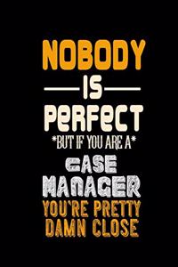 Nobody Is Perfect But If You Are a Case Manager Your Pretty Damn Close
