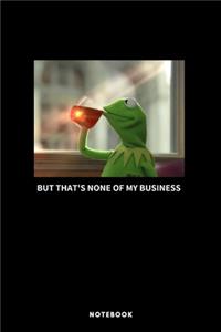 Kermit But That's None Of My Business Notebook - A5 Lined Notebook 6 x 9 inches (15 x 22 cm) - 120 pages