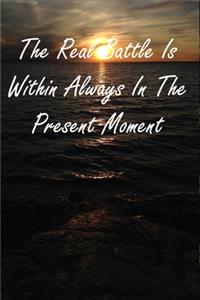 The Real Battle Is Within Always In The Present Moment