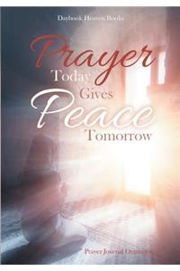 Prayer Today Gives Peace Tomorrow. Prayer Journal Organizer