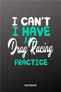 I can´t I have drag racing practice Notebook