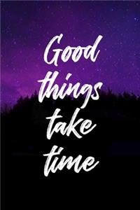 Good Things Take Time