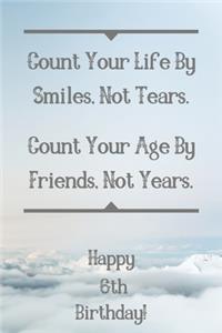 Count Your Life By Smiles, Not Tears. Happy 6th Birthday!