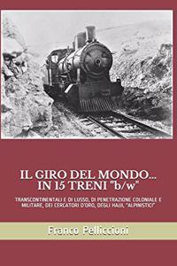 IL GIRO DEL MONDO... IN 15 TRENI "b/w": Transcontinentali E Di Lusso, Di Penetrazione Coloniale E Militare, Dei Cercatori d'Oro, Degli Hajji, "Alpinistici"