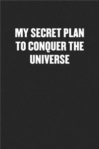 My Secret Plan to Conquer the Universe: Black Blank Lined Sarcastic Coworker Journal - Funny Gift Friend Notebook