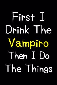 First I Drink The Vampiro Then I Do The Things