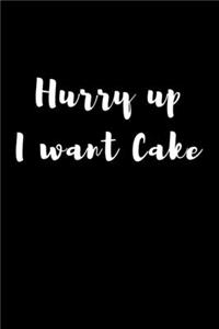 Hurry Up I Want Cake