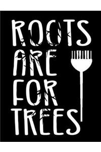 Roots Are For Trees