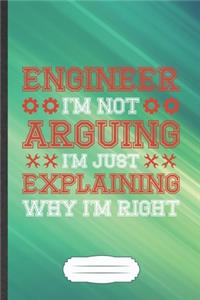 Engineer I'm Not Arguing I'm Just Explaining Why I'm Right